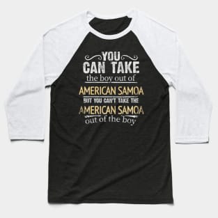 You Can Take The Boy Out Of American Samoa But You Cant Take The American Samoa Out Of The Boy - Gift for American Samoan With Roots From American Samoa Baseball T-Shirt